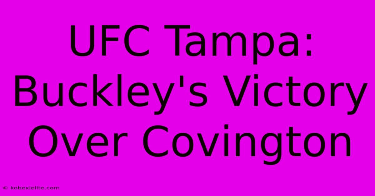 UFC Tampa: Buckley's Victory Over Covington UFC Tampa: Buckley's Victory Over Covington