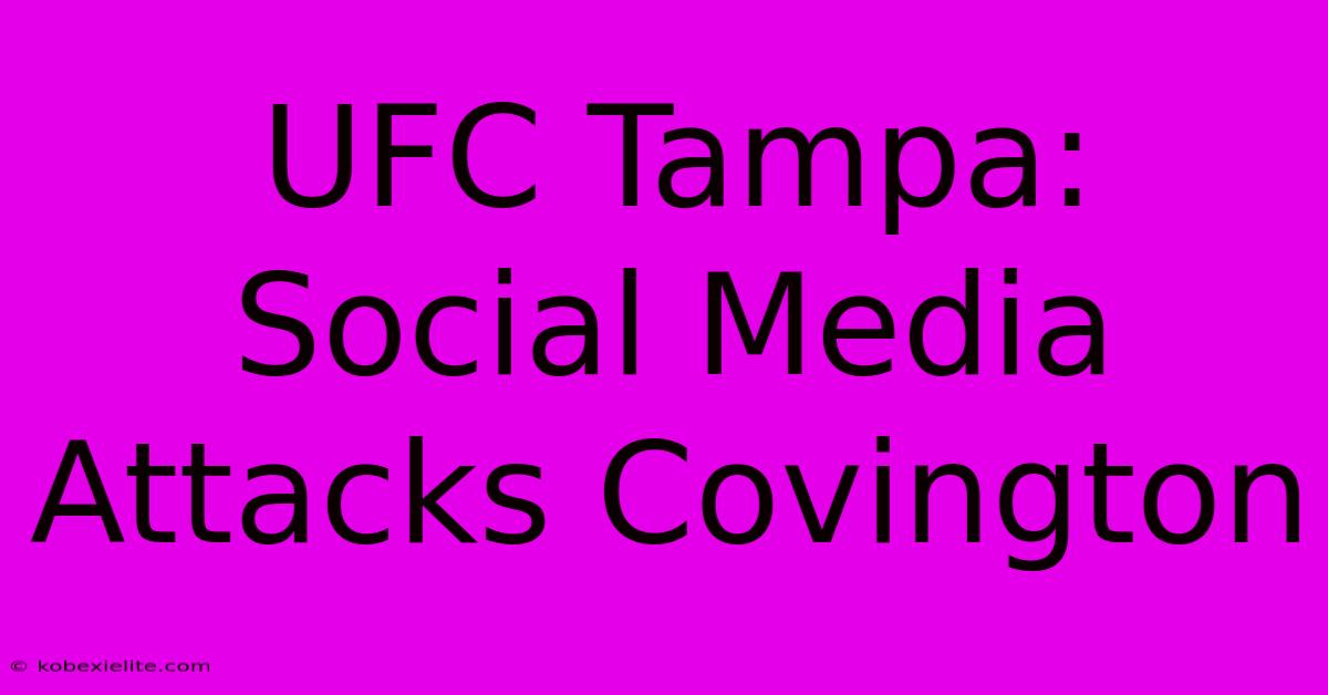 UFC Tampa: Social Media Attacks Covington UFC Tampa: Social Media Attacks Covington