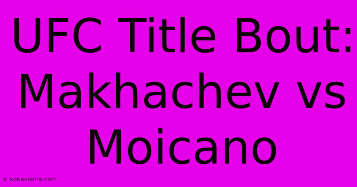 UFC Title Bout: Makhachev Vs Moicano