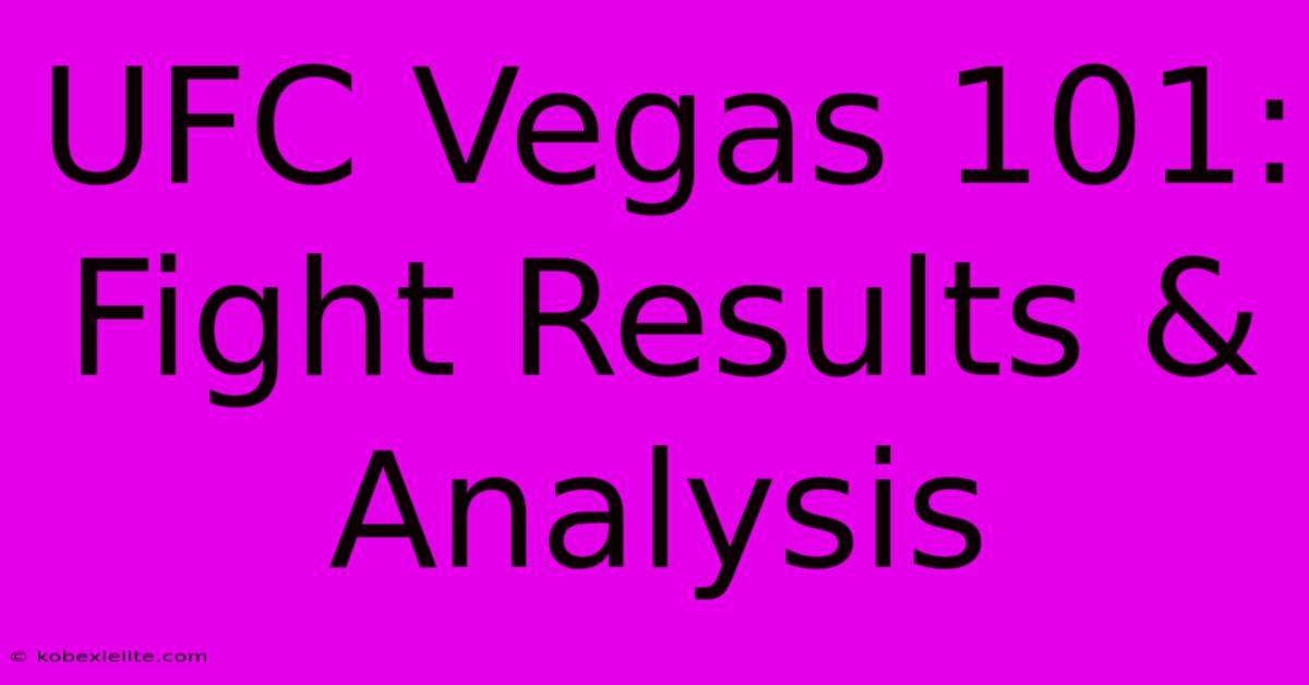 UFC Vegas 101: Fight Results & Analysis