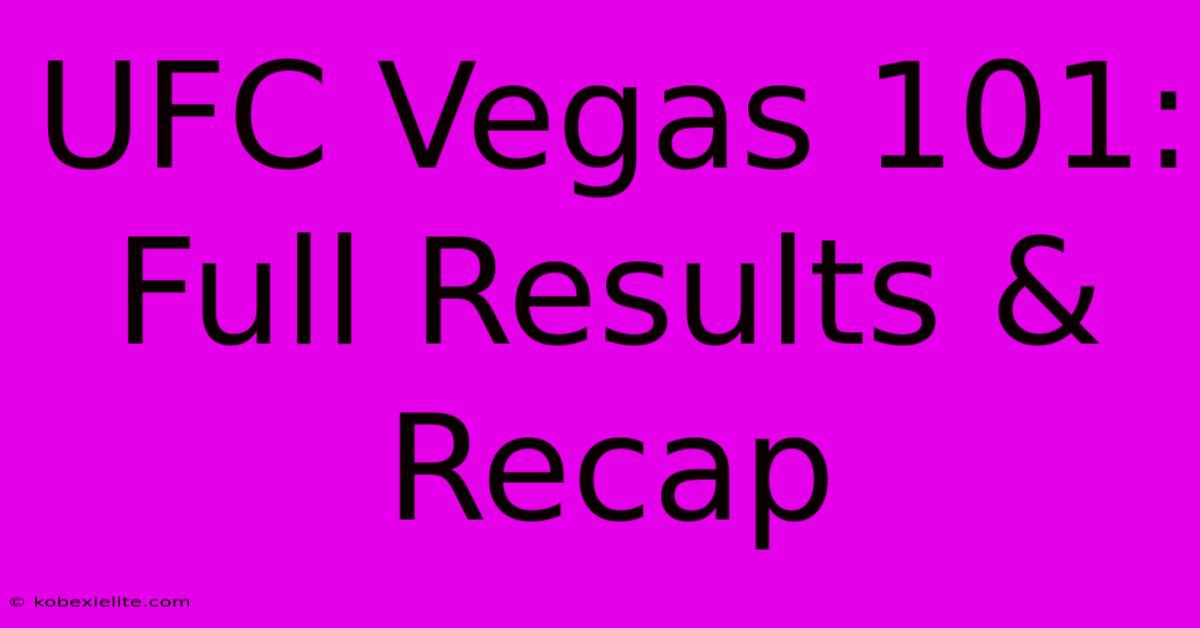 UFC Vegas 101: Full Results & Recap