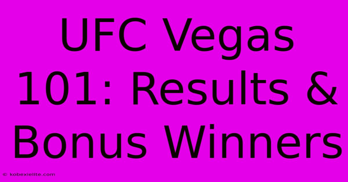 UFC Vegas 101: Results & Bonus Winners