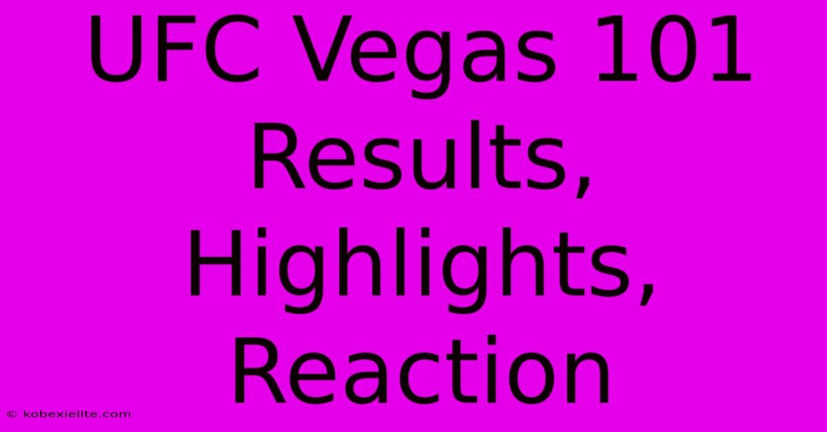 UFC Vegas 101 Results, Highlights, Reaction