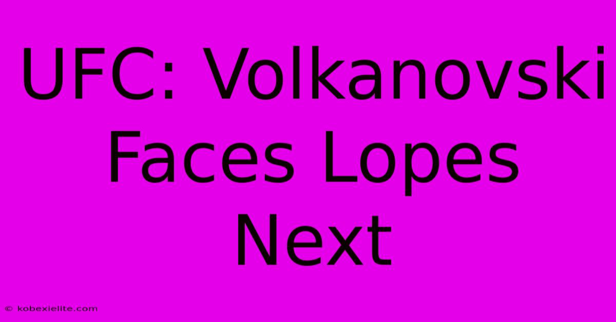 UFC: Volkanovski Faces Lopes Next