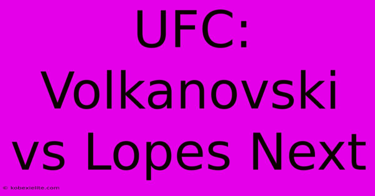 UFC: Volkanovski Vs Lopes Next