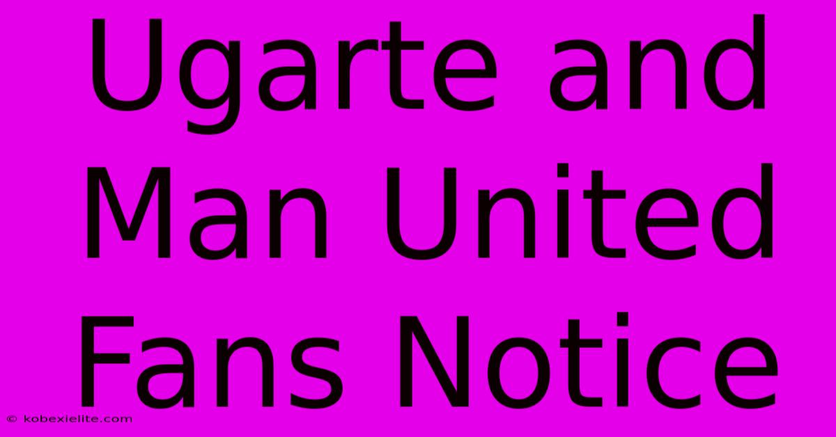 Ugarte And Man United Fans Notice