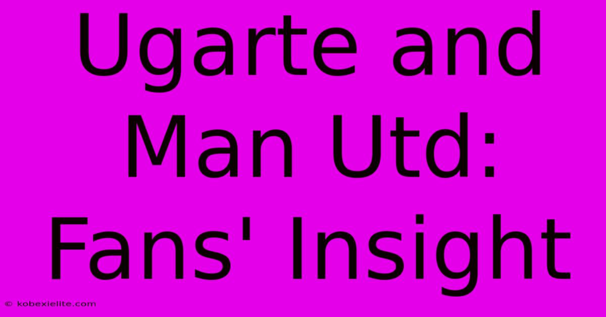 Ugarte And Man Utd: Fans' Insight