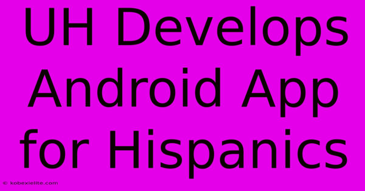 UH Develops Android App For Hispanics