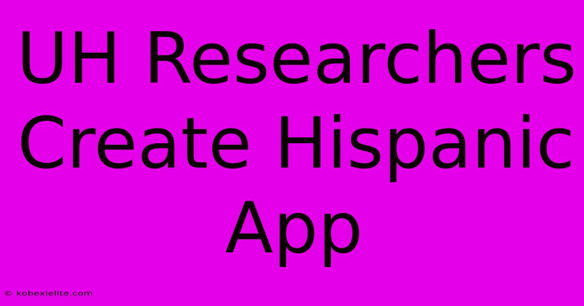 UH Researchers Create Hispanic App