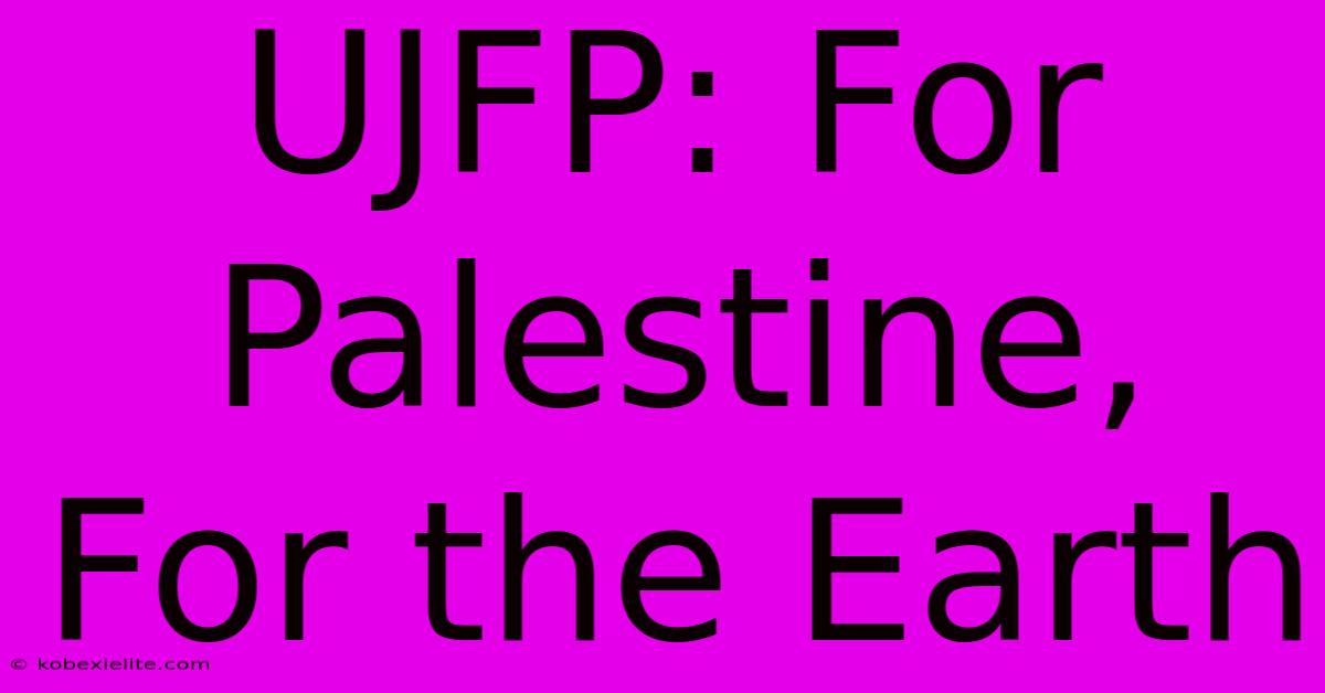 UJFP: For Palestine, For The Earth