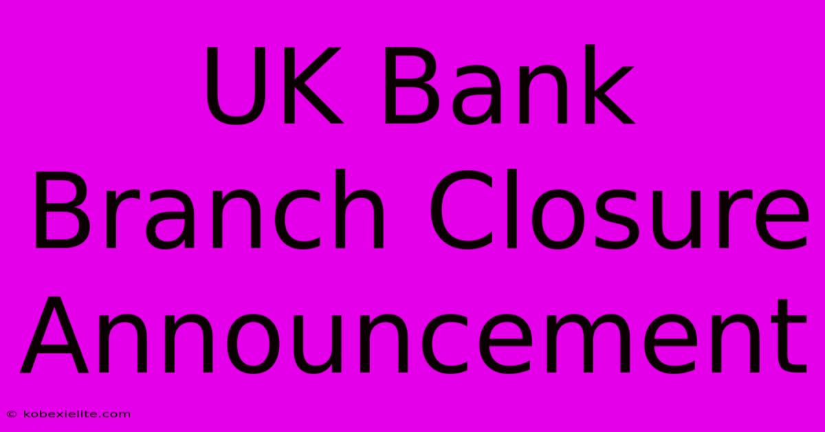 UK Bank Branch Closure Announcement