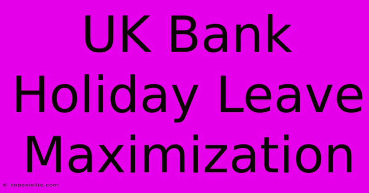 UK Bank Holiday Leave Maximization