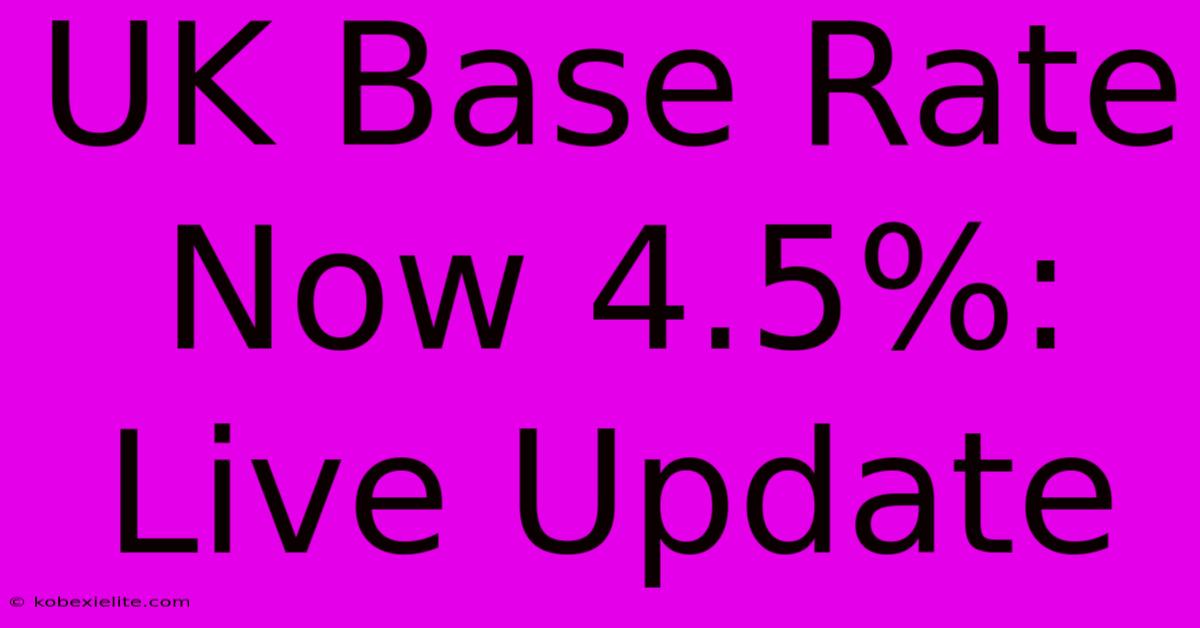 UK Base Rate Now 4.5%: Live Update