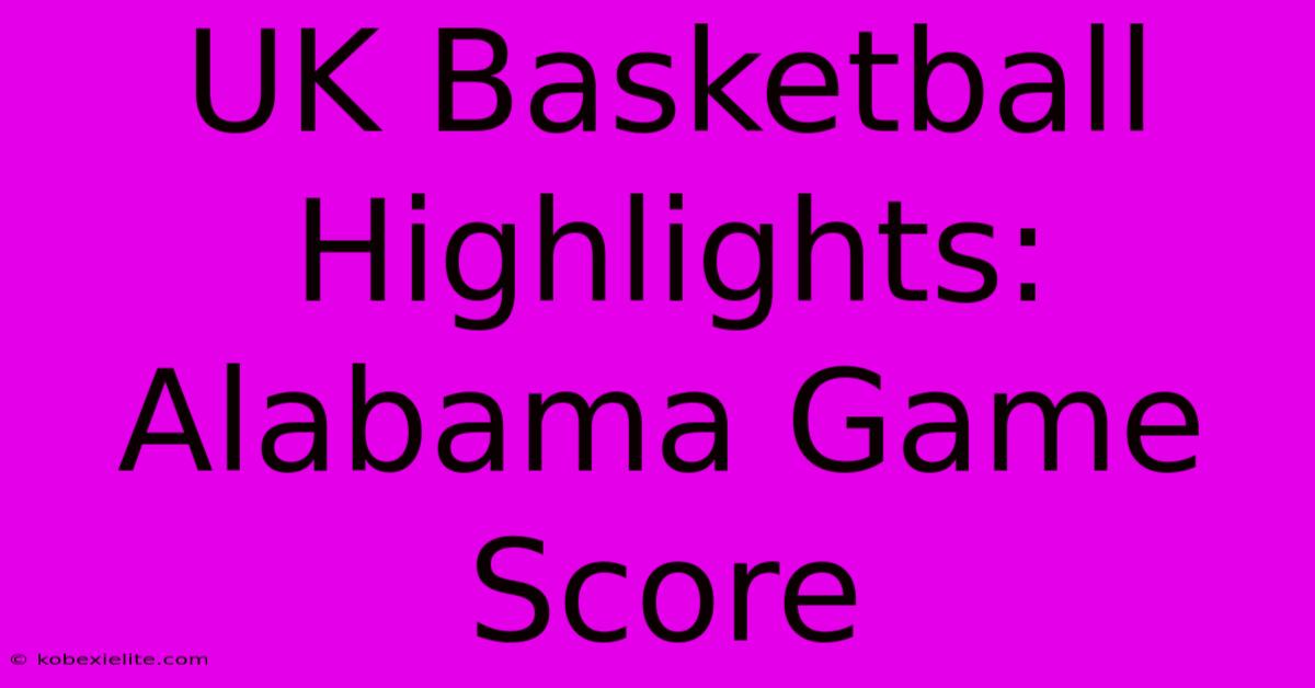 UK Basketball Highlights: Alabama Game Score