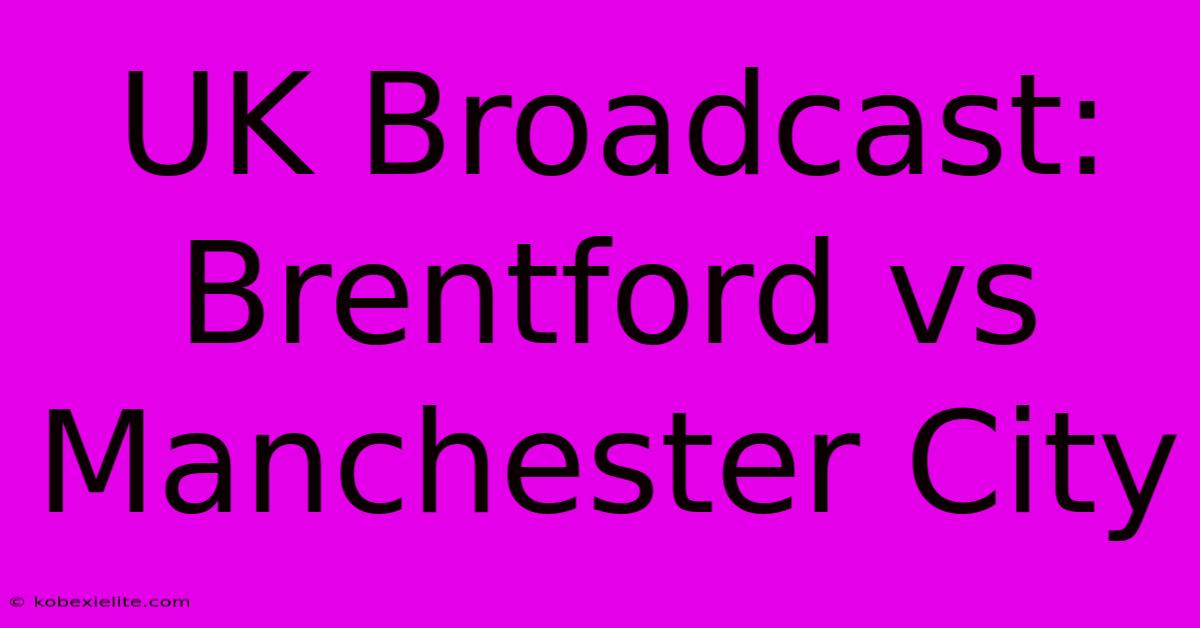 UK Broadcast: Brentford Vs Manchester City