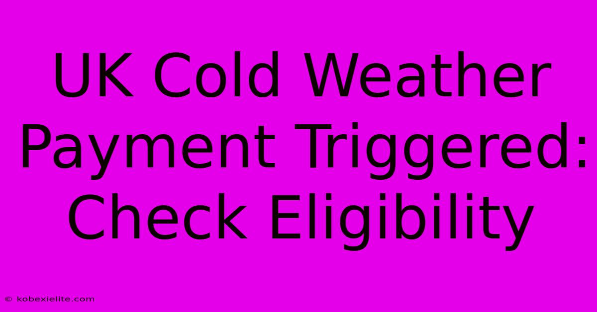 UK Cold Weather Payment Triggered: Check Eligibility