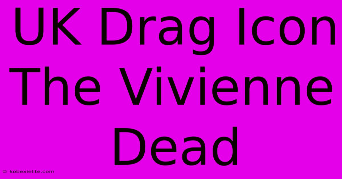 UK Drag Icon The Vivienne Dead