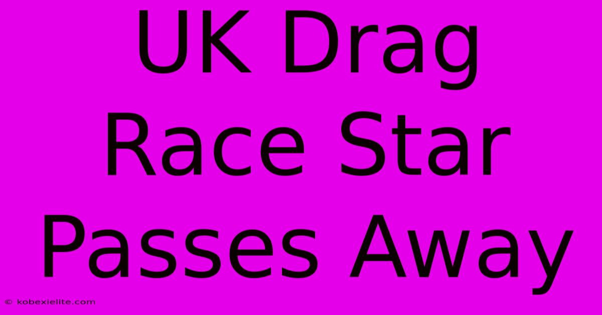 UK Drag Race Star Passes Away