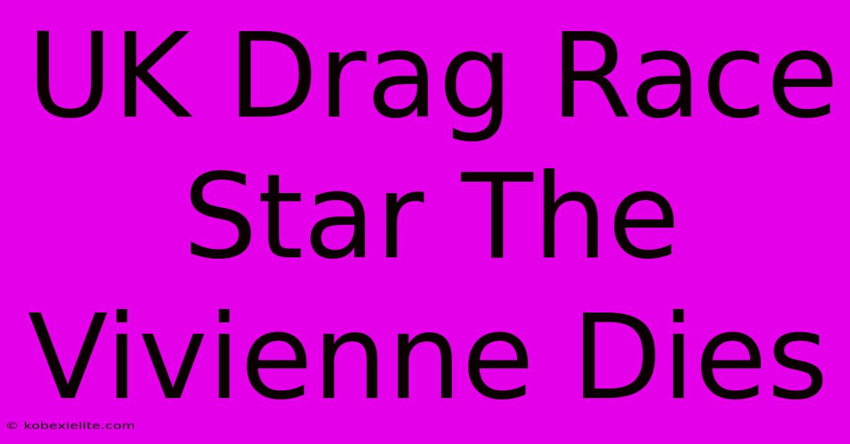 UK Drag Race Star The Vivienne Dies