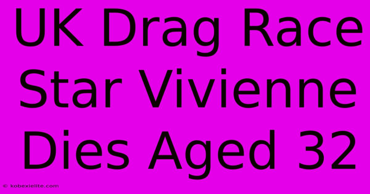 UK Drag Race Star Vivienne Dies Aged 32