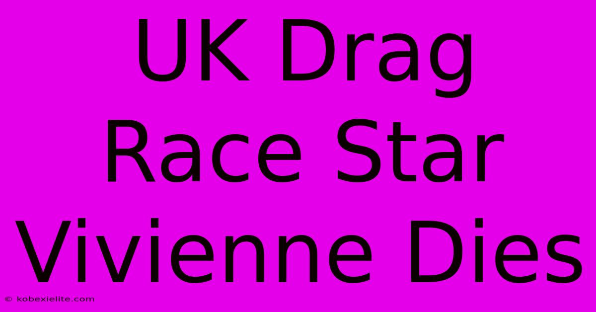 UK Drag Race Star Vivienne Dies