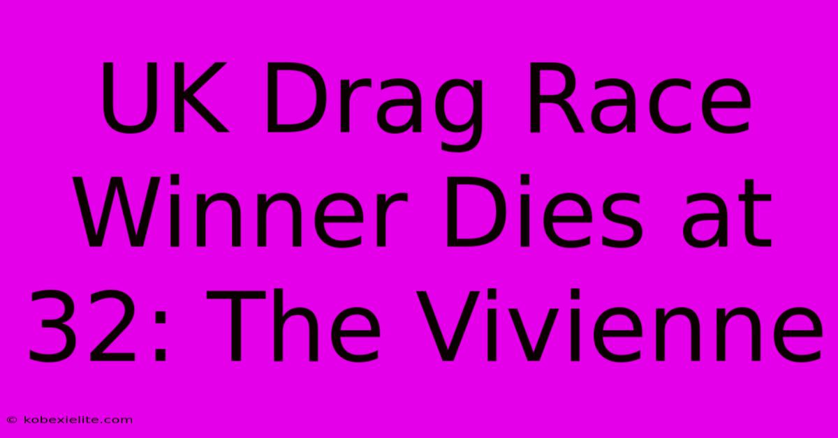 UK Drag Race Winner Dies At 32: The Vivienne