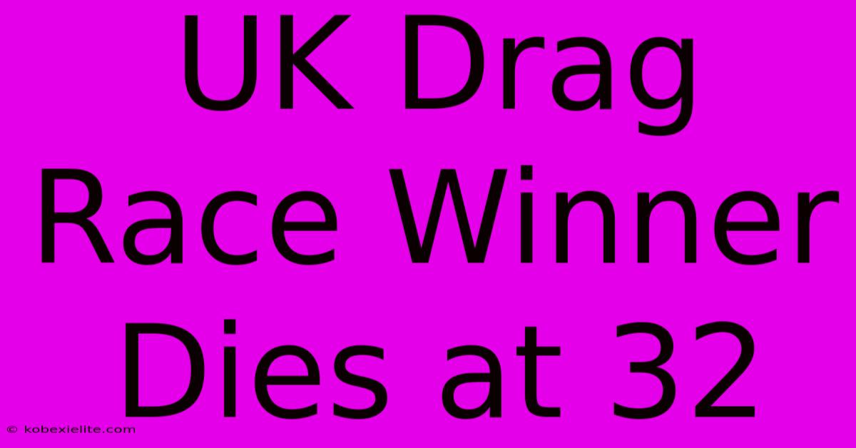 UK Drag Race Winner Dies At 32