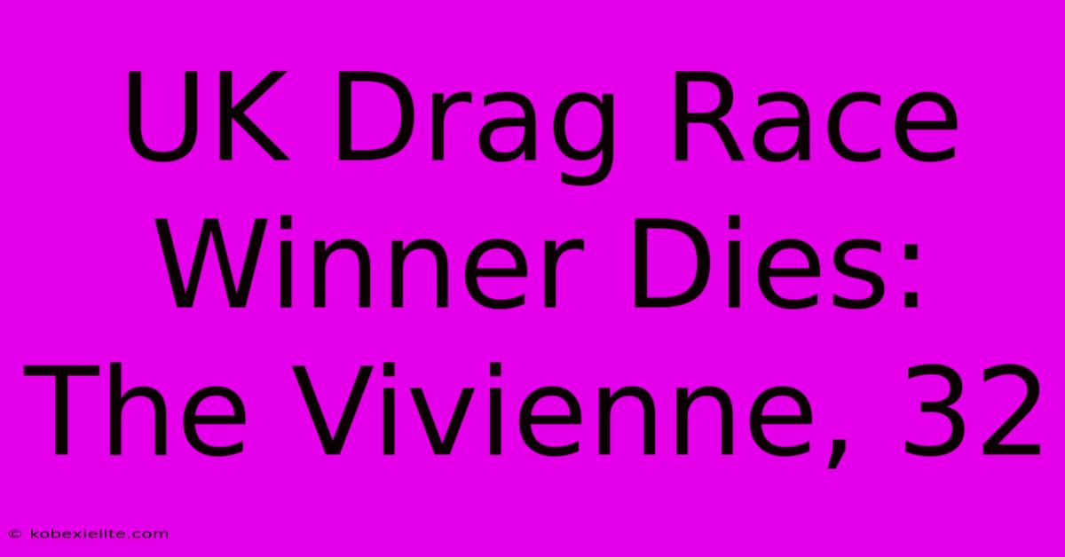 UK Drag Race Winner Dies: The Vivienne, 32