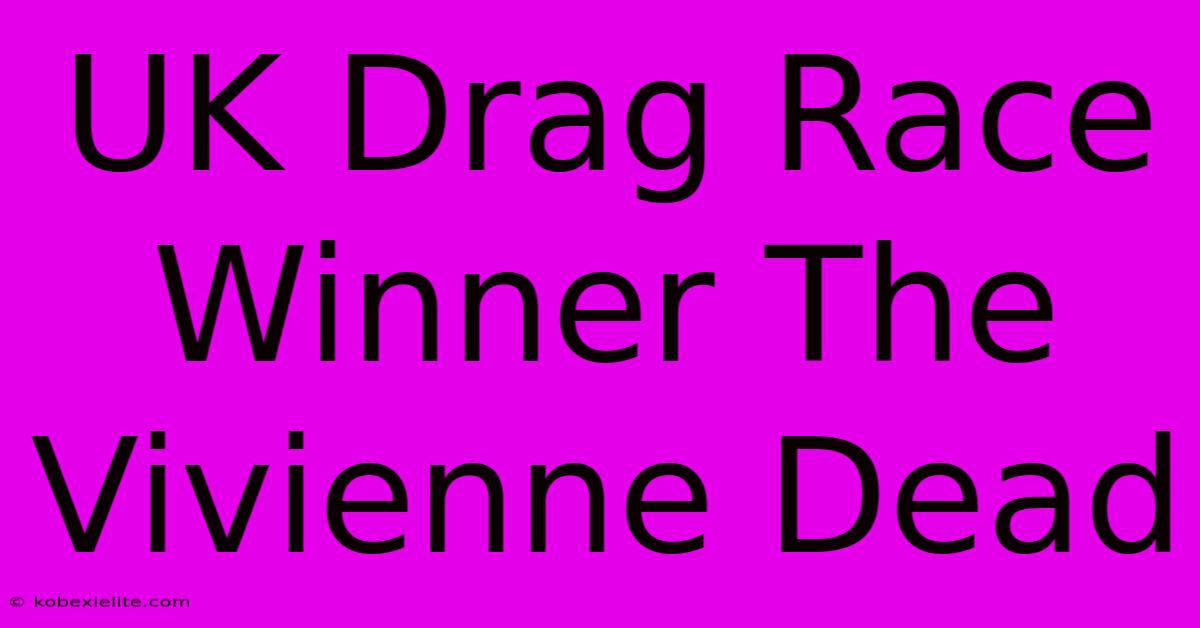 UK Drag Race Winner The Vivienne Dead