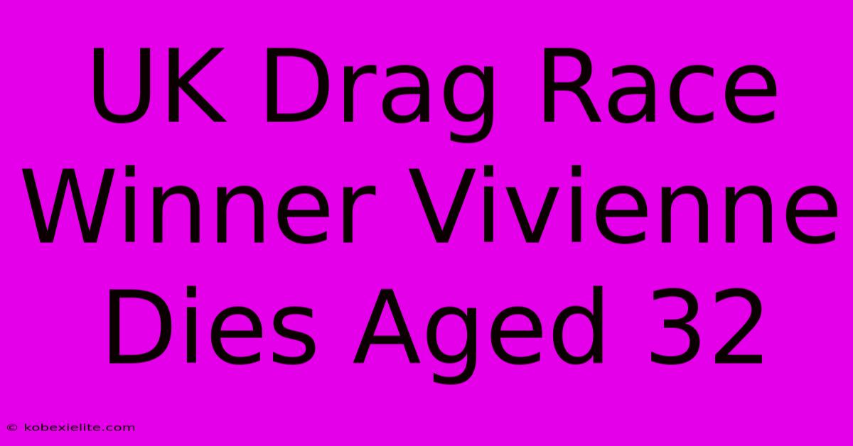 UK Drag Race Winner Vivienne Dies Aged 32