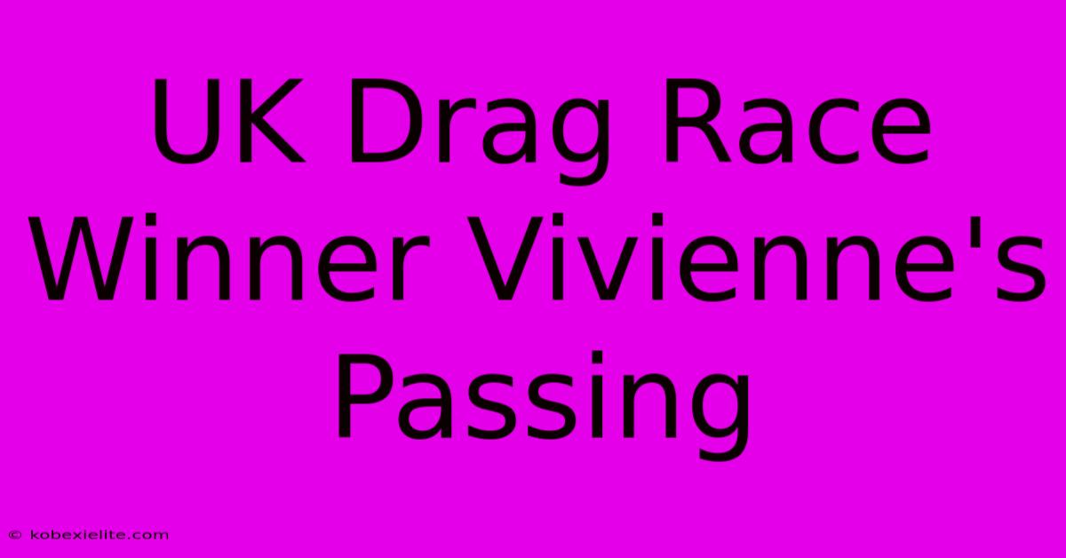 UK Drag Race Winner Vivienne's Passing