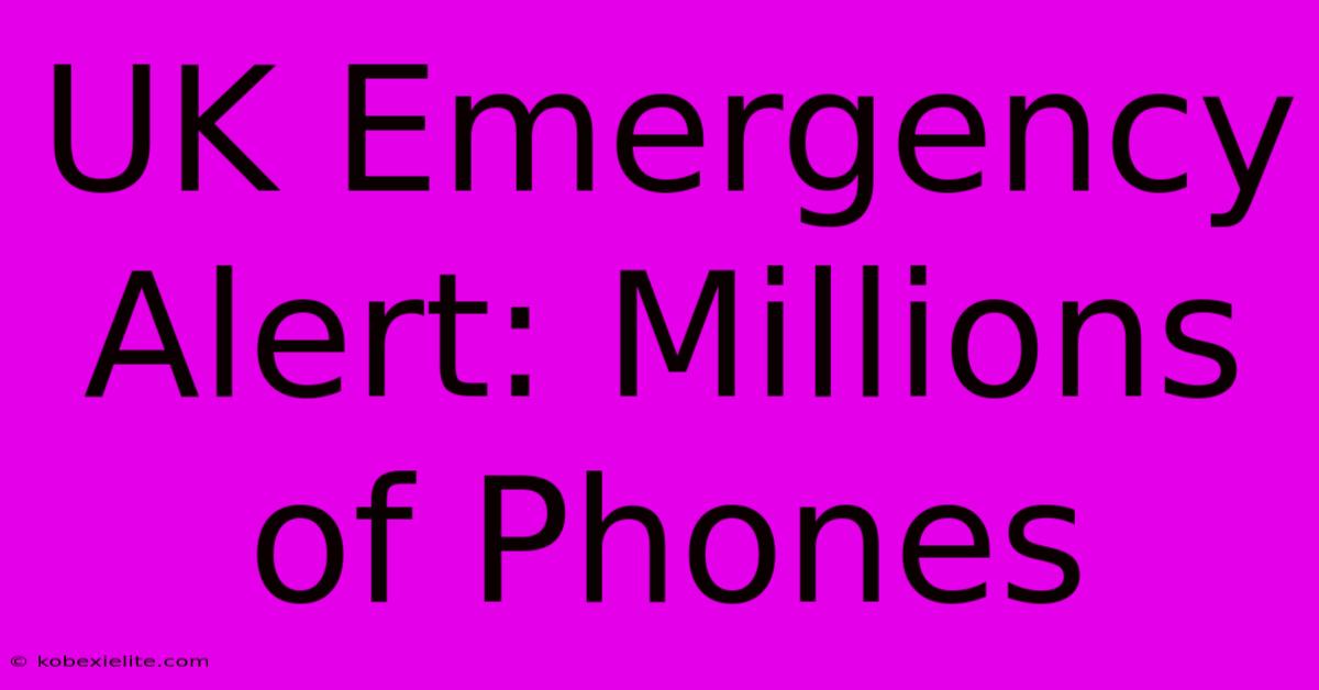 UK Emergency Alert: Millions Of Phones