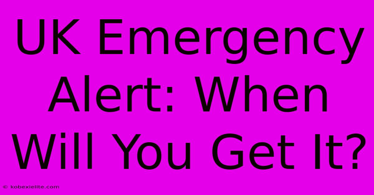 UK Emergency Alert: When Will You Get It?