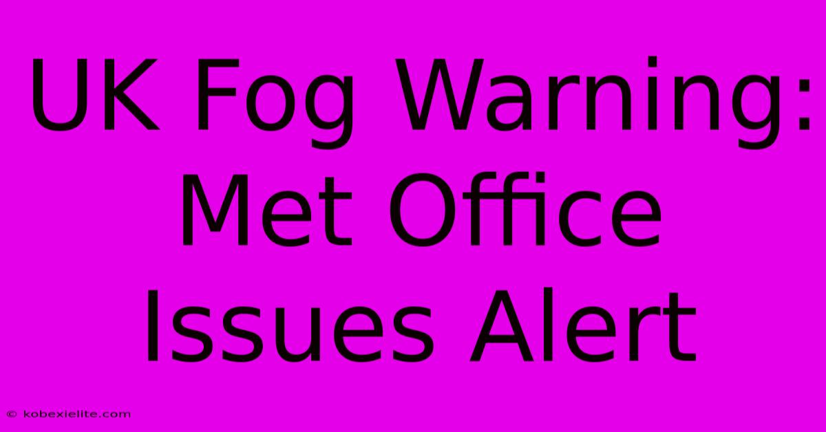 UK Fog Warning: Met Office Issues Alert