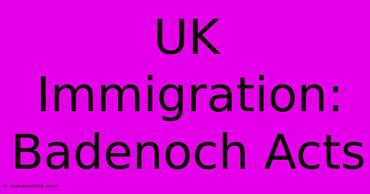 UK Immigration: Badenoch Acts