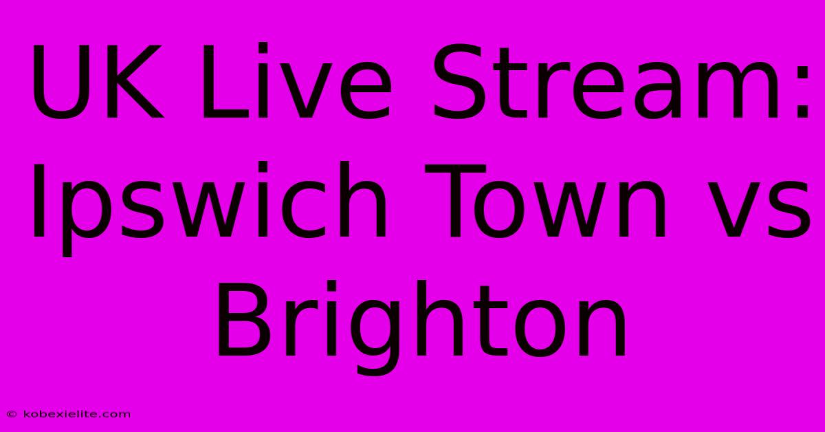 UK Live Stream: Ipswich Town Vs Brighton