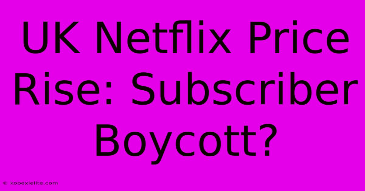 UK Netflix Price Rise: Subscriber Boycott?