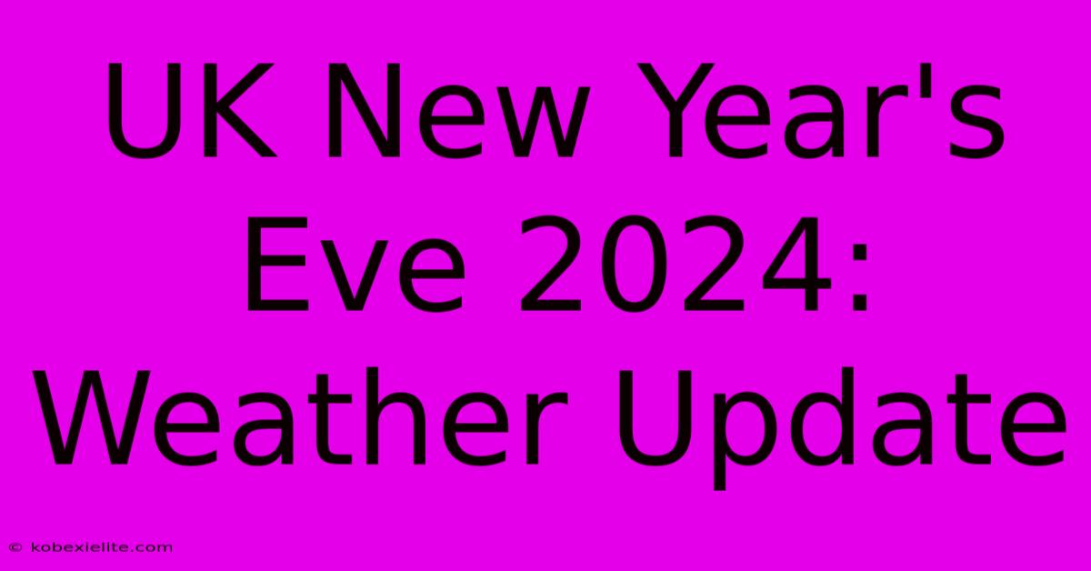 UK New Year's Eve 2024: Weather Update