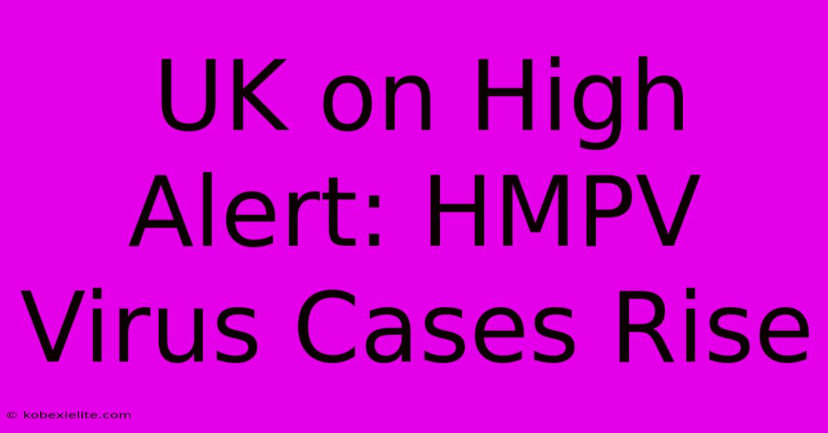 UK On High Alert: HMPV Virus Cases Rise