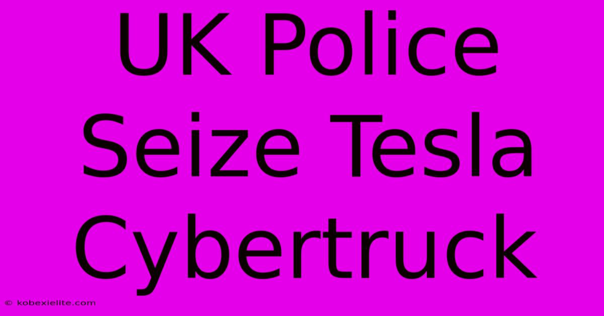 UK Police Seize Tesla Cybertruck