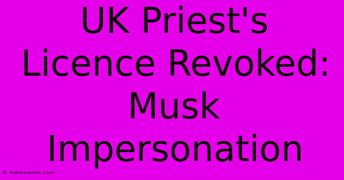 UK Priest's Licence Revoked: Musk Impersonation