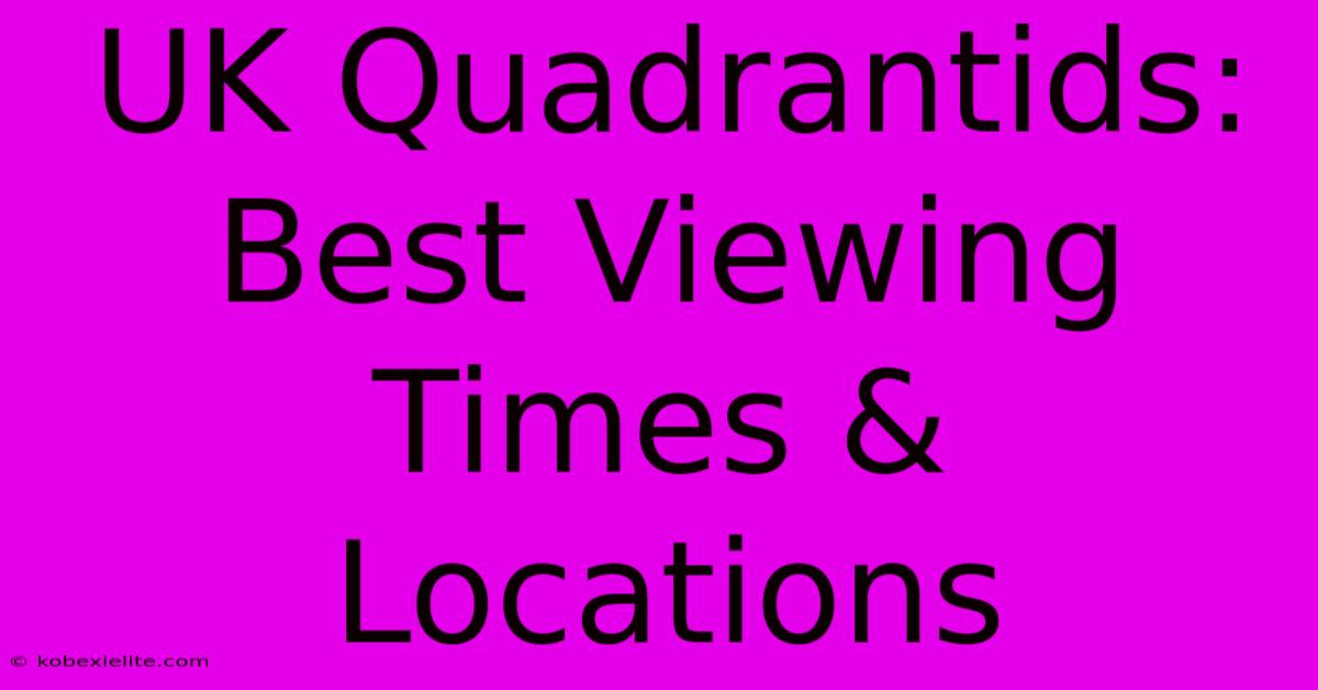 UK Quadrantids: Best Viewing Times & Locations