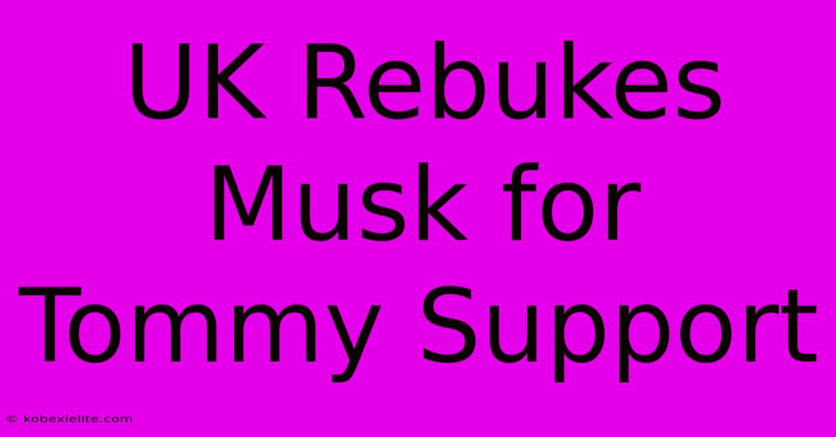 UK Rebukes Musk For Tommy Support