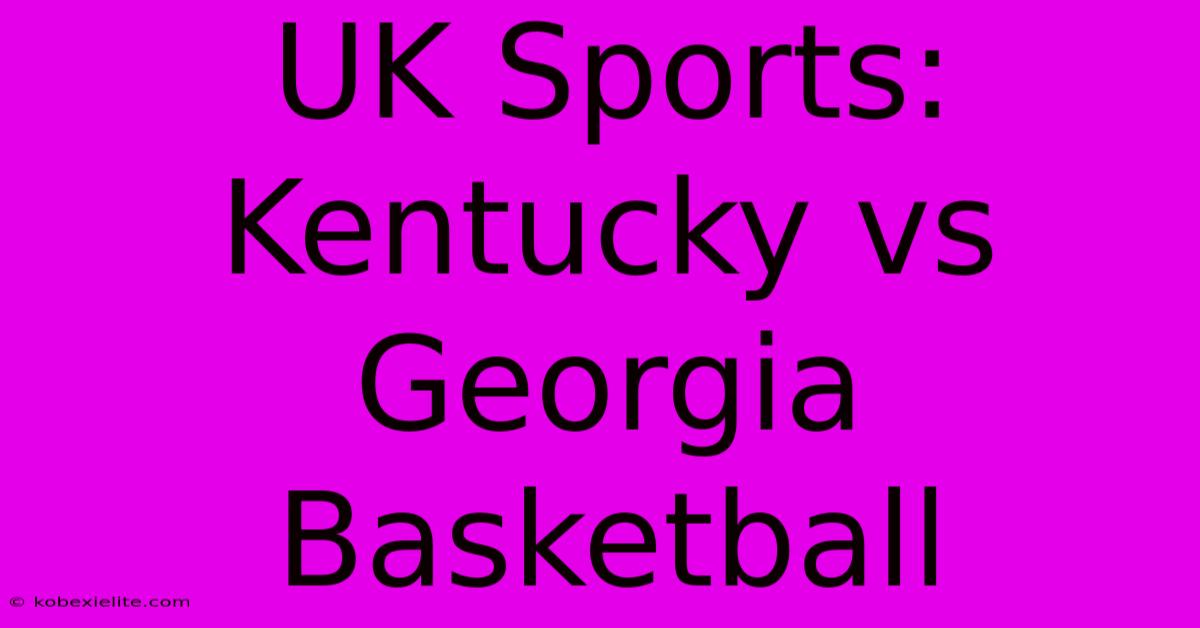 UK Sports: Kentucky Vs Georgia Basketball