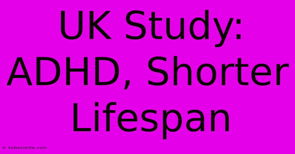 UK Study: ADHD, Shorter Lifespan