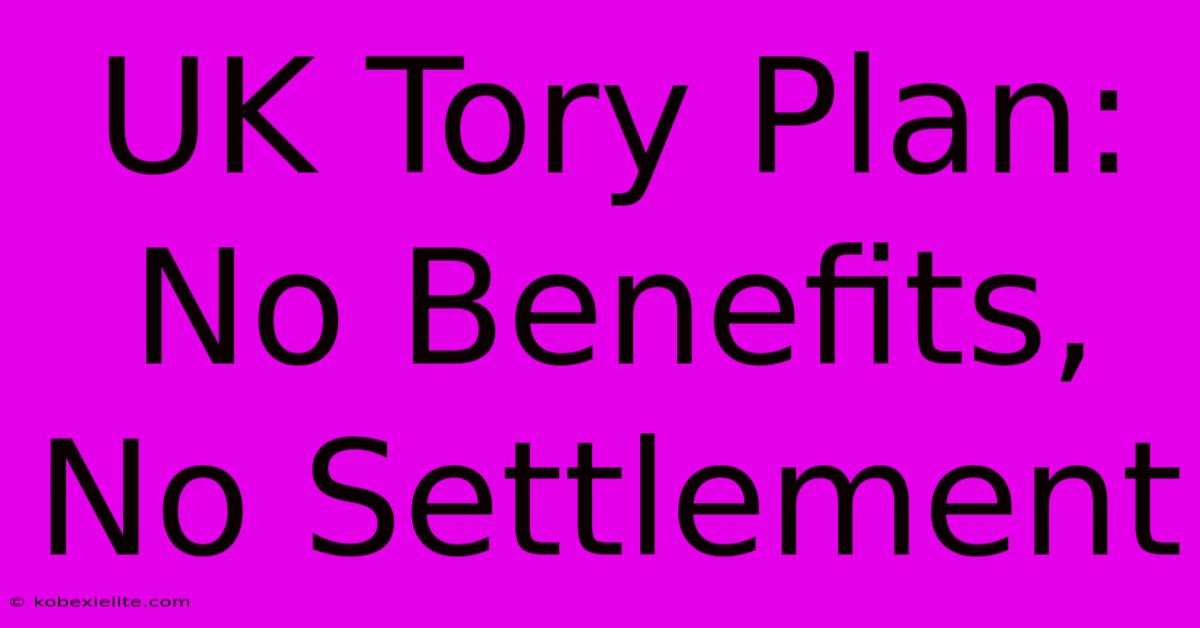 UK Tory Plan: No Benefits, No Settlement