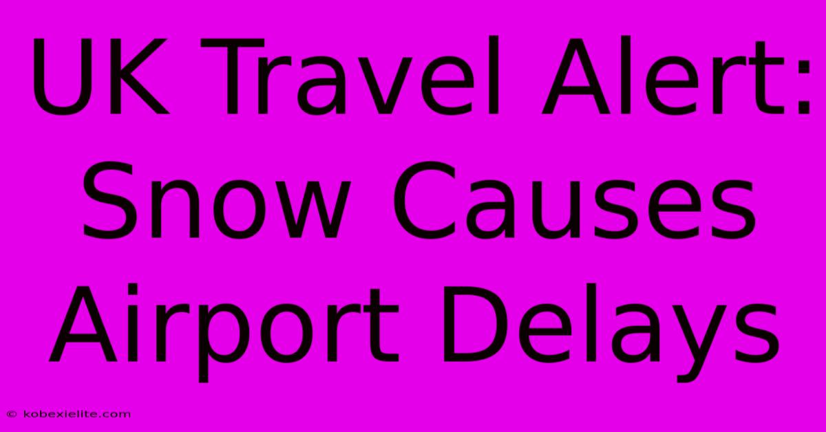 UK Travel Alert: Snow Causes Airport Delays