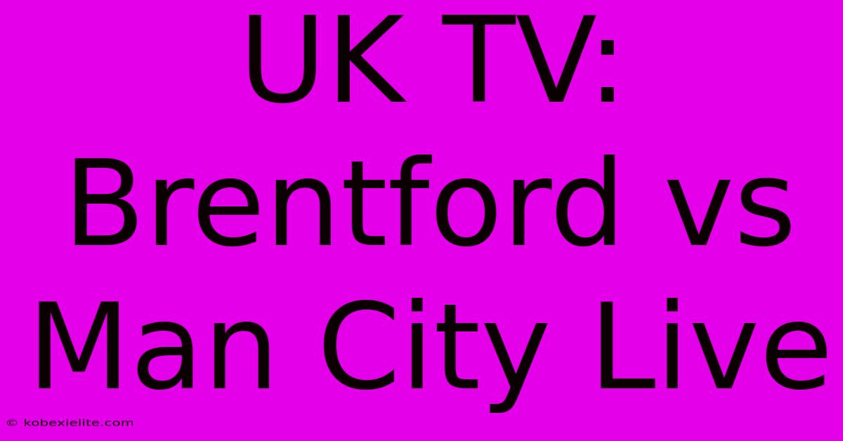 UK TV: Brentford Vs Man City Live