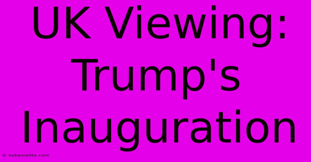 UK Viewing: Trump's Inauguration