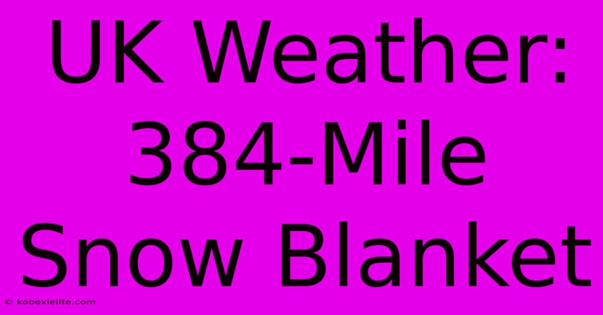 UK Weather: 384-Mile Snow Blanket